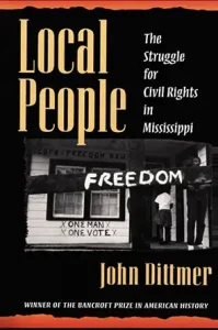 Local People: The Struggle for Civil Rights in Mississippi. Dittmer, John