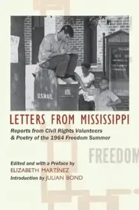 Letters From Mississippi: Reports From Civil Rights Volunteers and Poetry of the 1964 Freedom Summer
Elizabeth Martinez